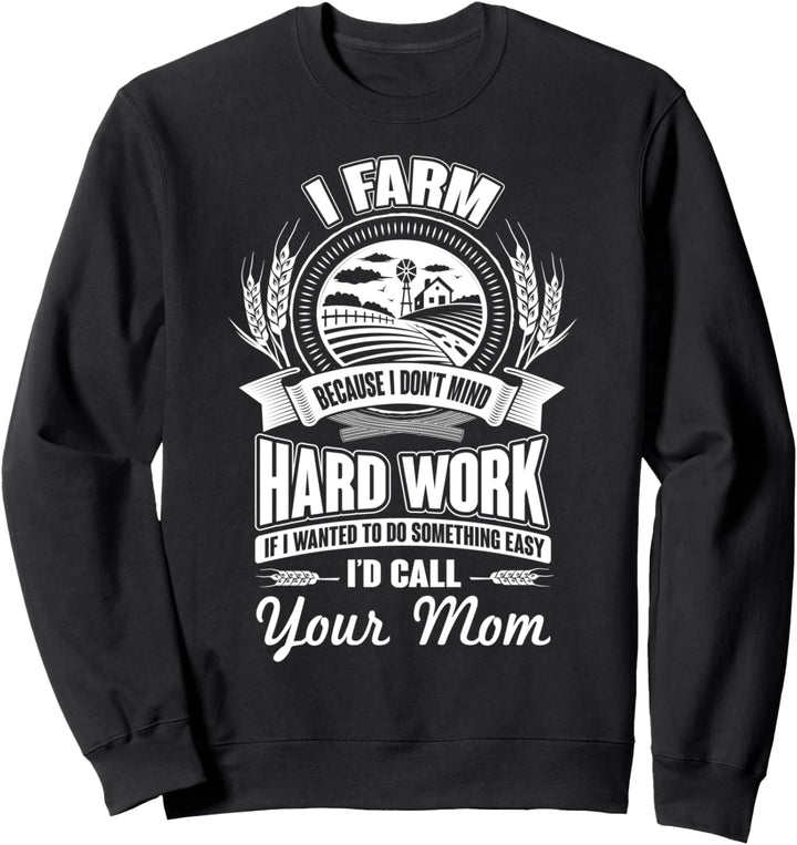 I Farm Because I Don't Mind Hardwood Funny Your Mom Joke Sweatshirt