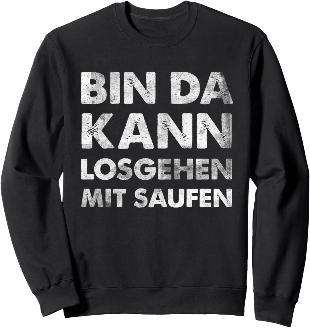 Bin Da Kann Losgehen Mit Saufen Sweatshirt