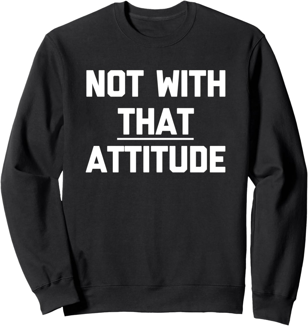 Not With That Attitude T-Shirt Lustig Spruch sarkastisch cool Sweatshirt