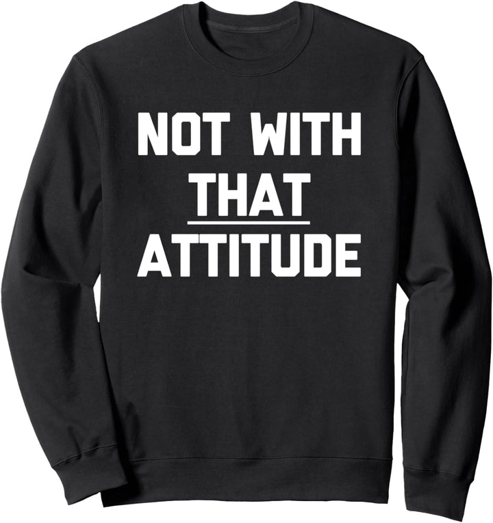Not With That Attitude T-Shirt Lustig Spruch sarkastisch cool Sweatshirt