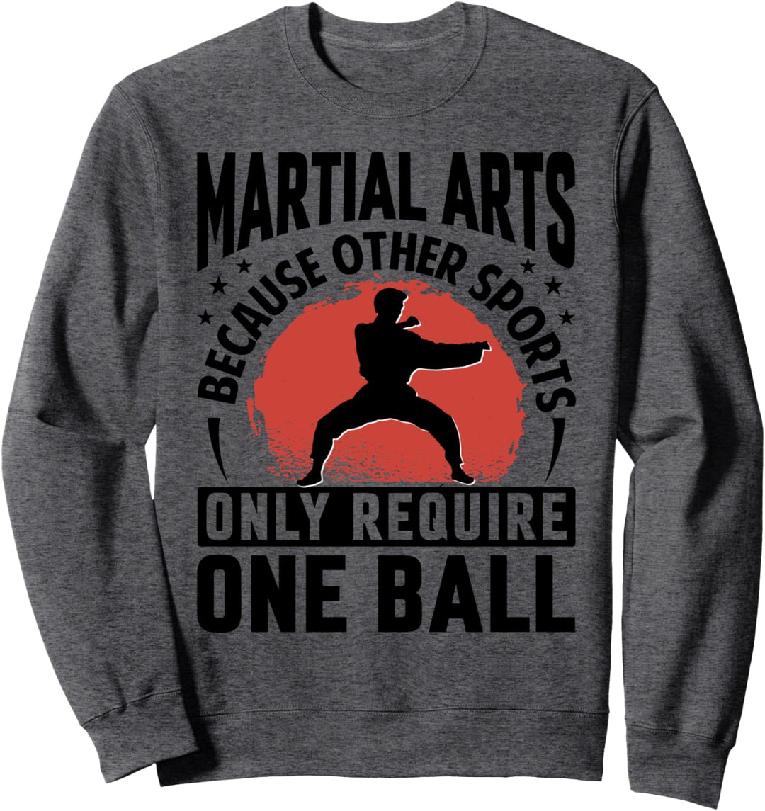 Martial Arts - Because Other Sports Only Require One Ball Sweatshirt