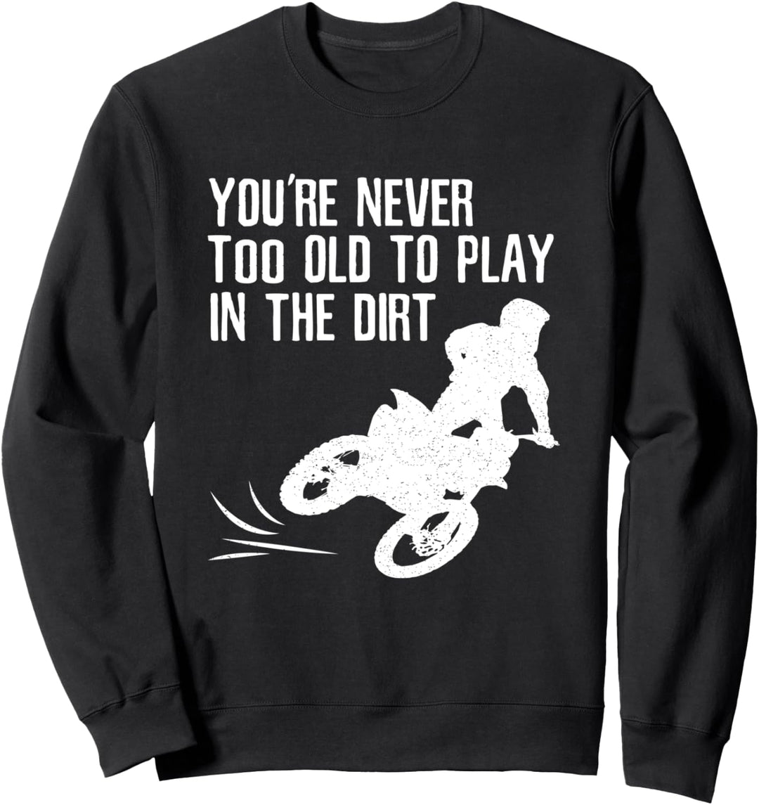 Motocross-Geschenk-Dirt Bike nie zu alt, um im Dreck zu spie Sweatshirt