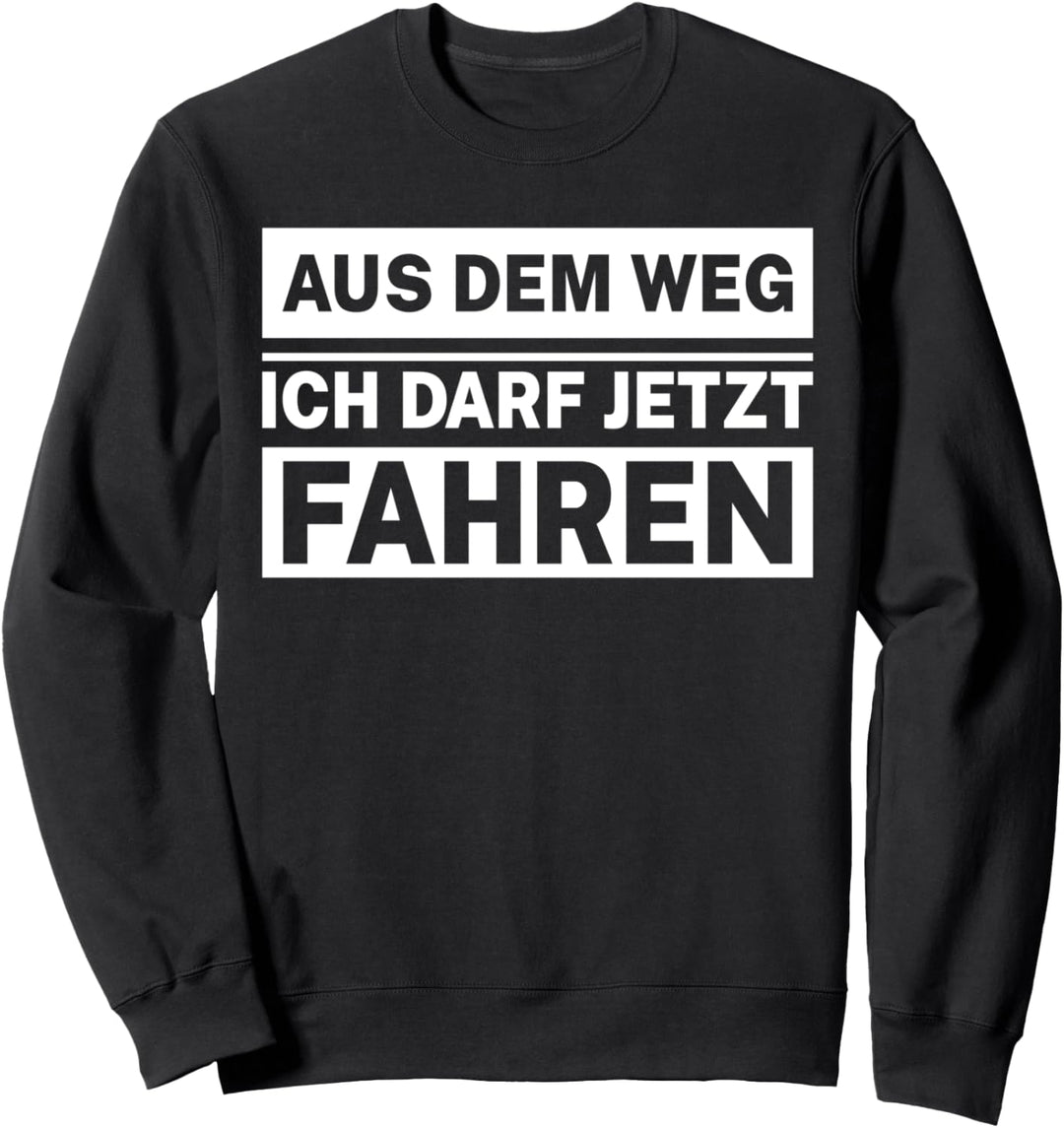Aus dem Weg ich darf jetzt fahren Fahranfänger Sweatshirt