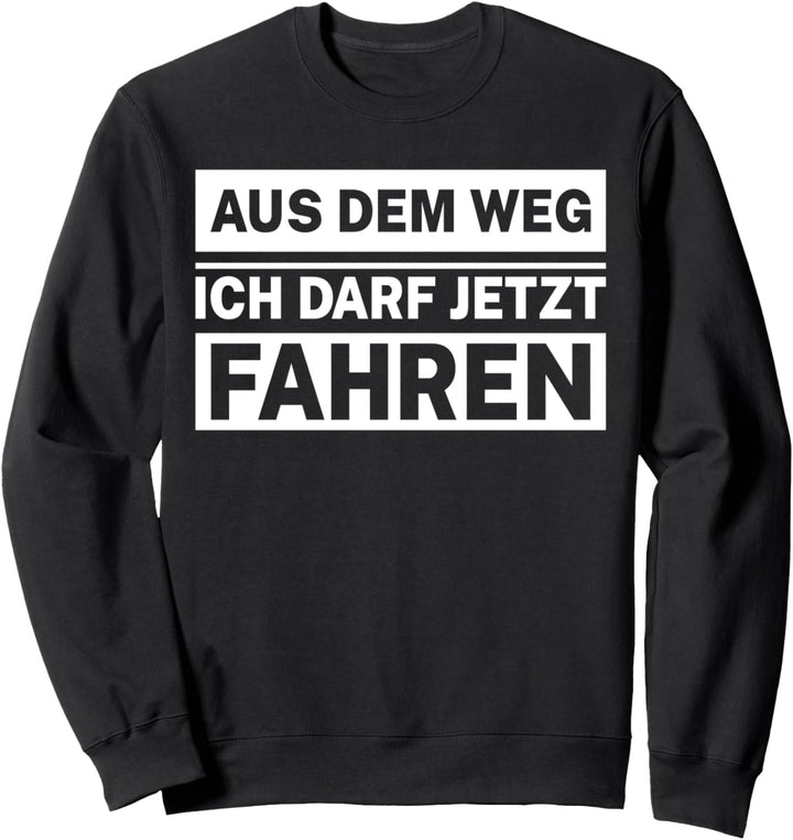 Aus dem Weg ich darf jetzt fahren Fahranfänger Sweatshirt