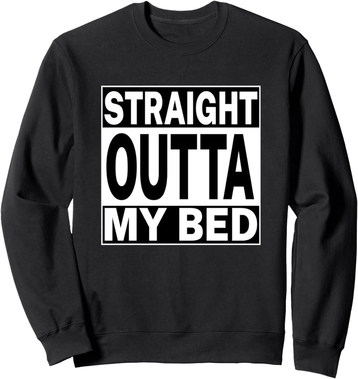 Straight Outta My Bed Sweatshirt