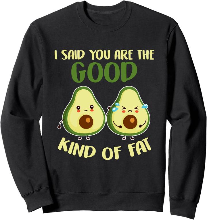 Lustiger Avocado mit Aufschrift "I Said You Are The Good Kind Of Fat" Sweatshirt