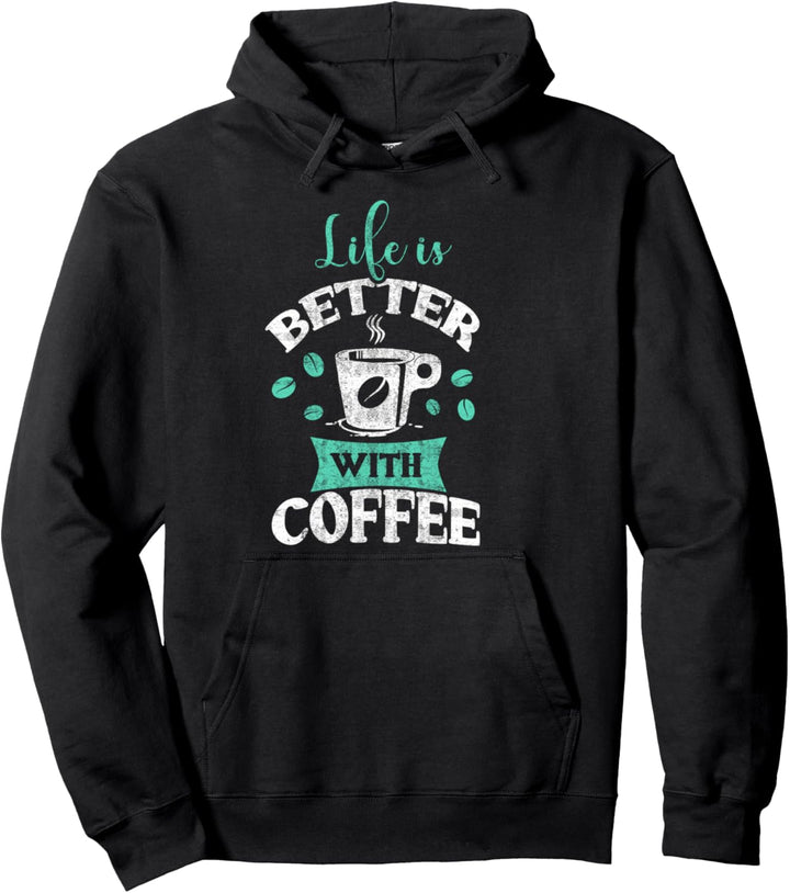 Life is Better with Coffee - Funny Coffee T-Shirt Pullover Hoodie