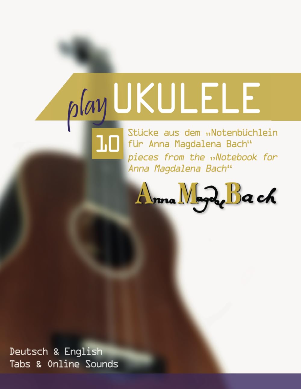 Play Ukulele - 10 Stücke aus dem "Notenbüchlein für Anna Magdalena Bach" - 10 pieces from the "Noteb