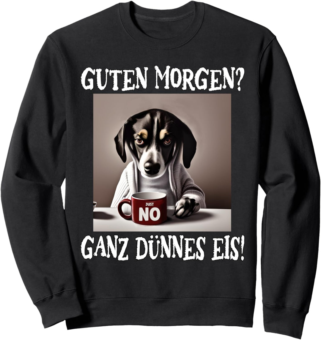 Guten Morgen? Ganz dünnes Eis, Mürrische Lustige Hund Sweatshirt