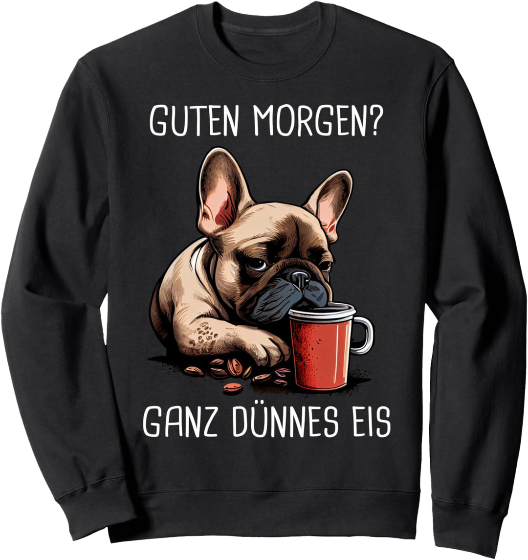 Französische Bulldogge Guten Morgen ganz dünnes Eis Sweatshirt