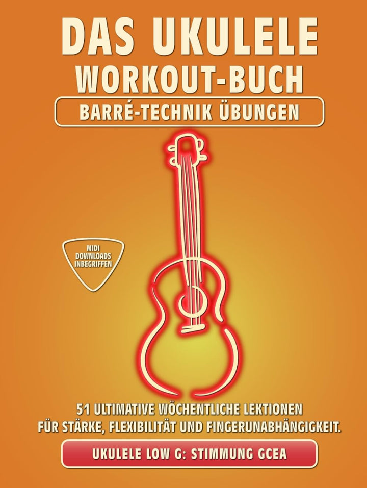 Das Ukulele Workout-Buch. Barré-Technik Übungen.: Ukulele-Stimmung Low-G: GCEA. 51 ultimative wöchen
