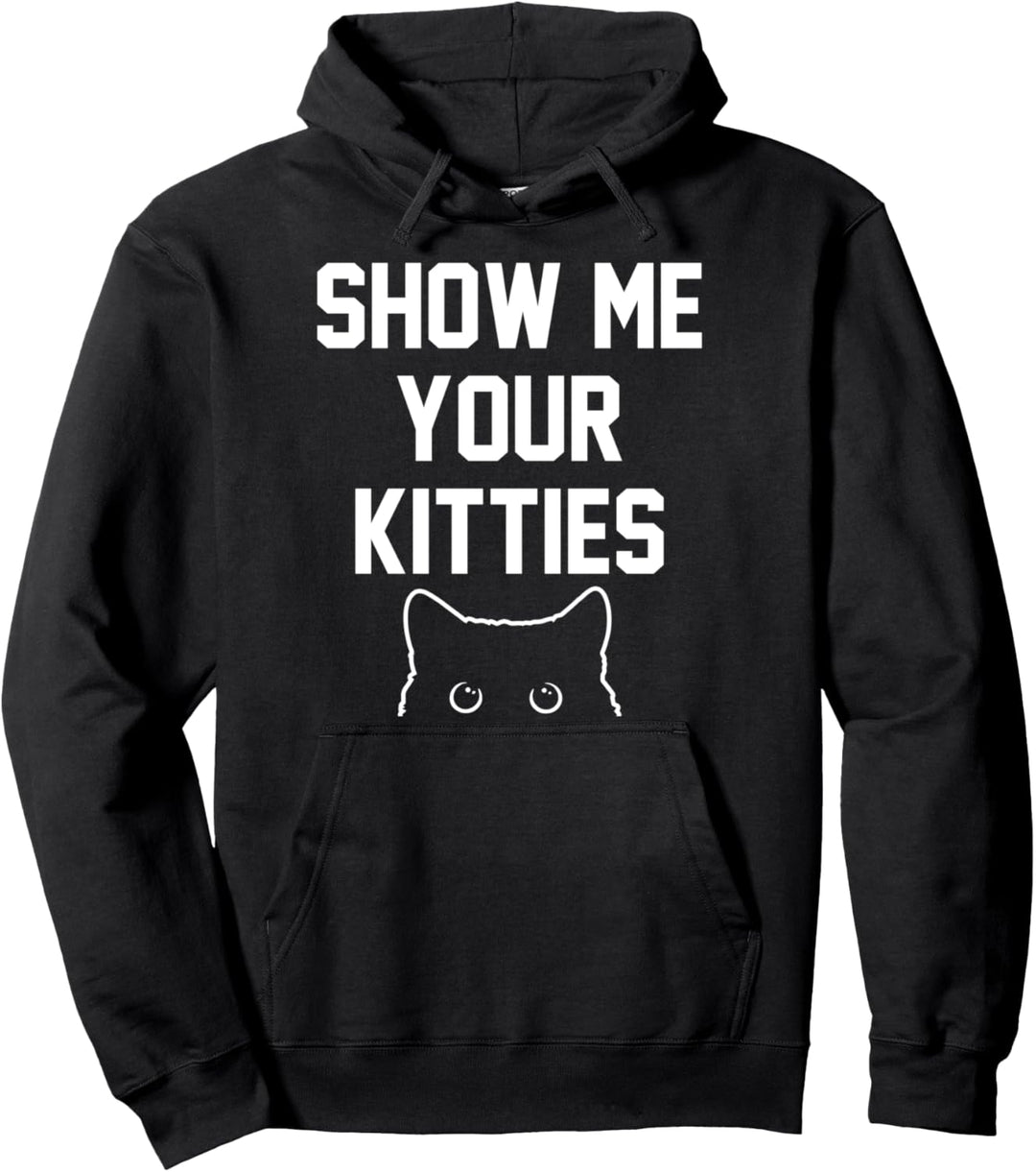 Show Me Your Kitties Lustige Bekleidung Pullover Hoodie