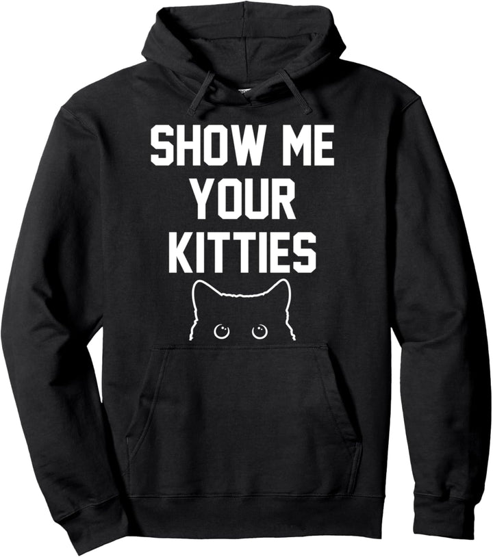 Show Me Your Kitties Lustige Bekleidung Pullover Hoodie