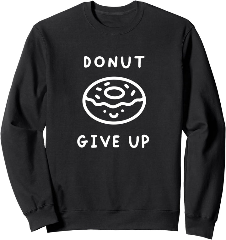 Donut Give Up Funny Food Pun Sweatshirt