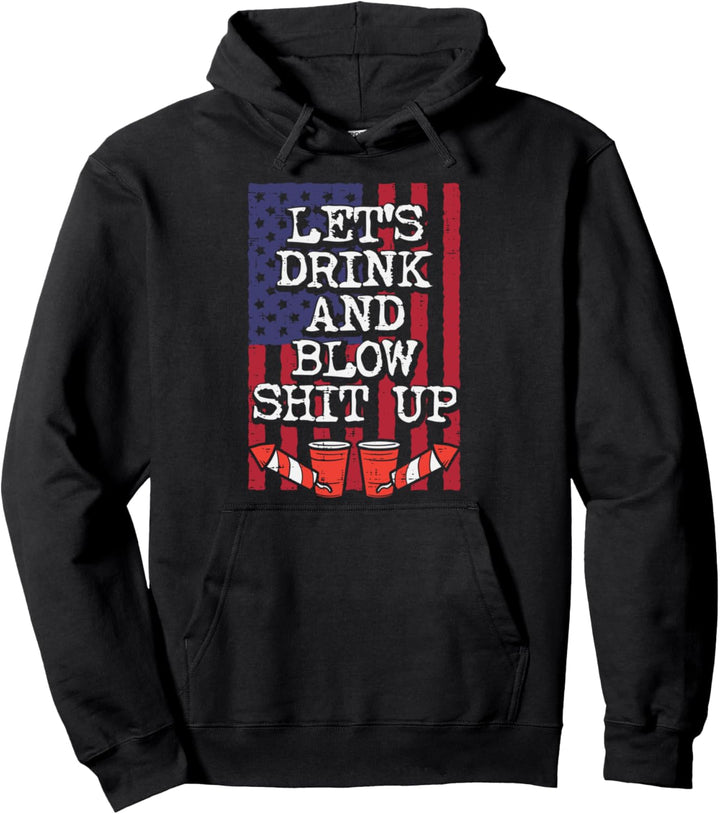 Let's Drink and Blow Shit Up Funny 4th of July Men Women Pullover Hoodie