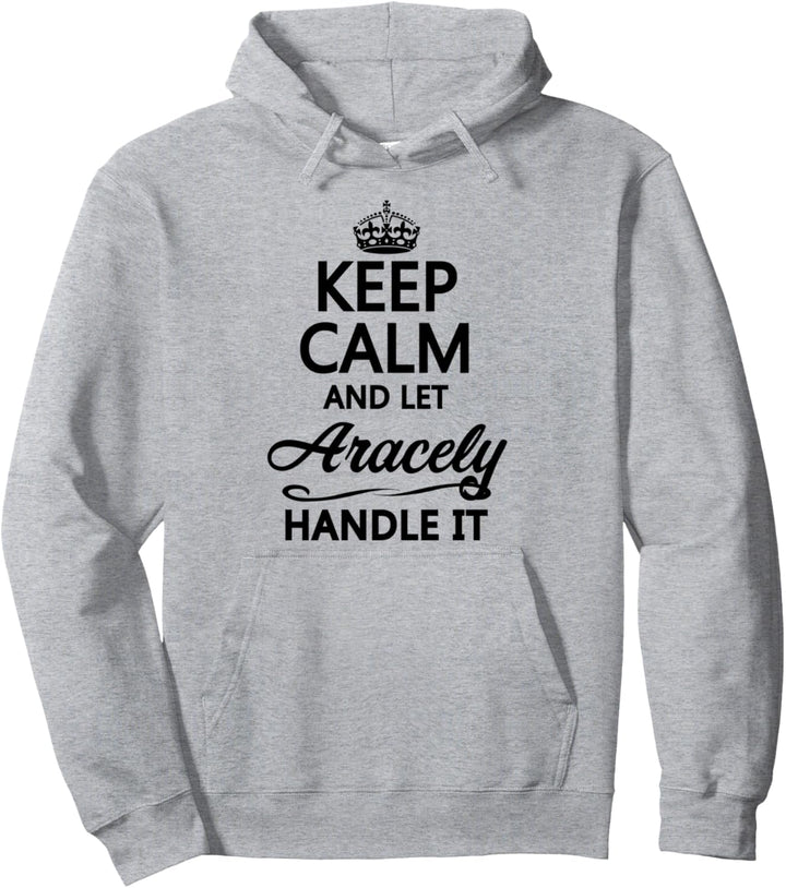 KEEP CALM and let ARACELY Handle It | Funny Name Gift - Pullover Hoodie