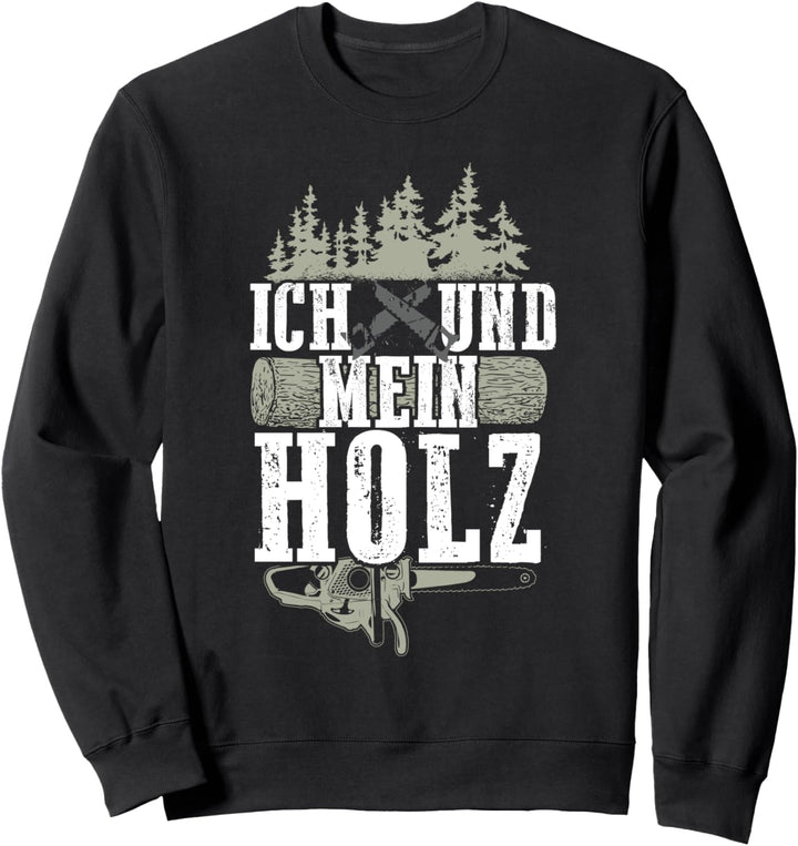 Ich und mein Holz - Holzfäller Forst Wald Lustiges Holz Sweatshirt