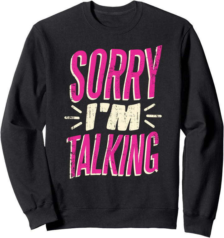 Sorry I'm Talking - Funny Sarcastic Quote Humor Sarcasm Sweatshirt