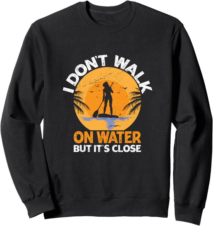 Ich gehe nicht auf dem Wasser, aber es ist nah dran Lustiges SUP Paddle Board Sweatshirt