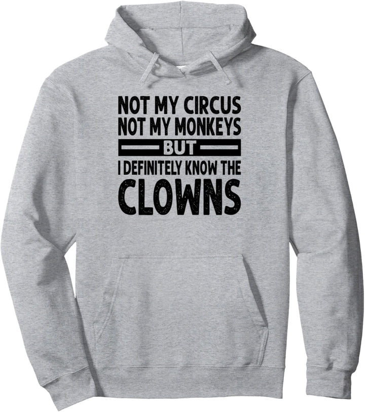Not My Circus Not My Monkeys - But I Know All The Clowns Pullover Hoodie