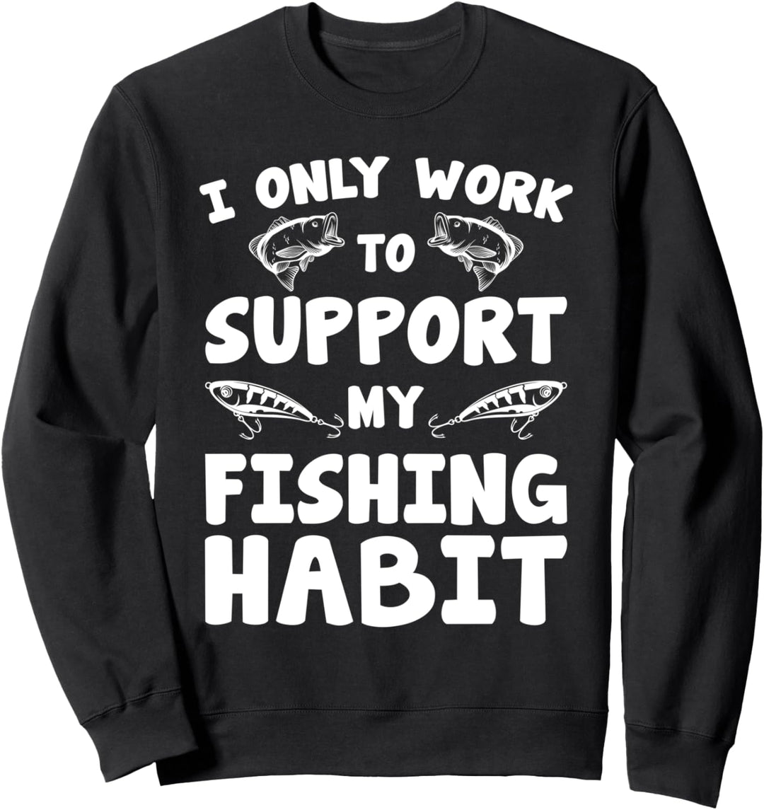 I Only Work To Support My Fishing Gewohnheit Zitat Fisch Sweatshirt