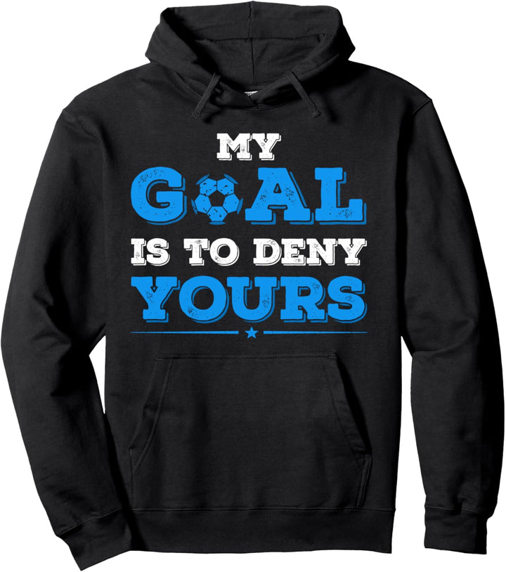 My Goal Is To Deny Yours Soccer Player Goalie or Defender Pullover Hoodie