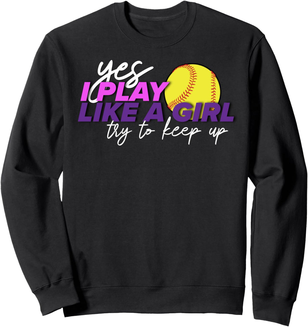 Yes I Play like a Girl Try to Keep Up Softball graphic Sweatshirt