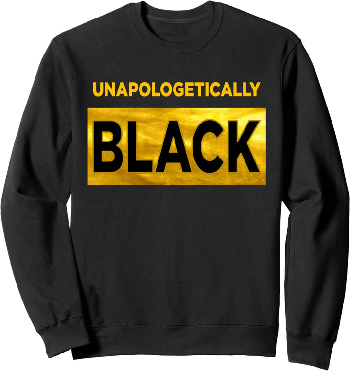 UNAPOLOGETICALLY BLACK t-shirt art Sweatshirt