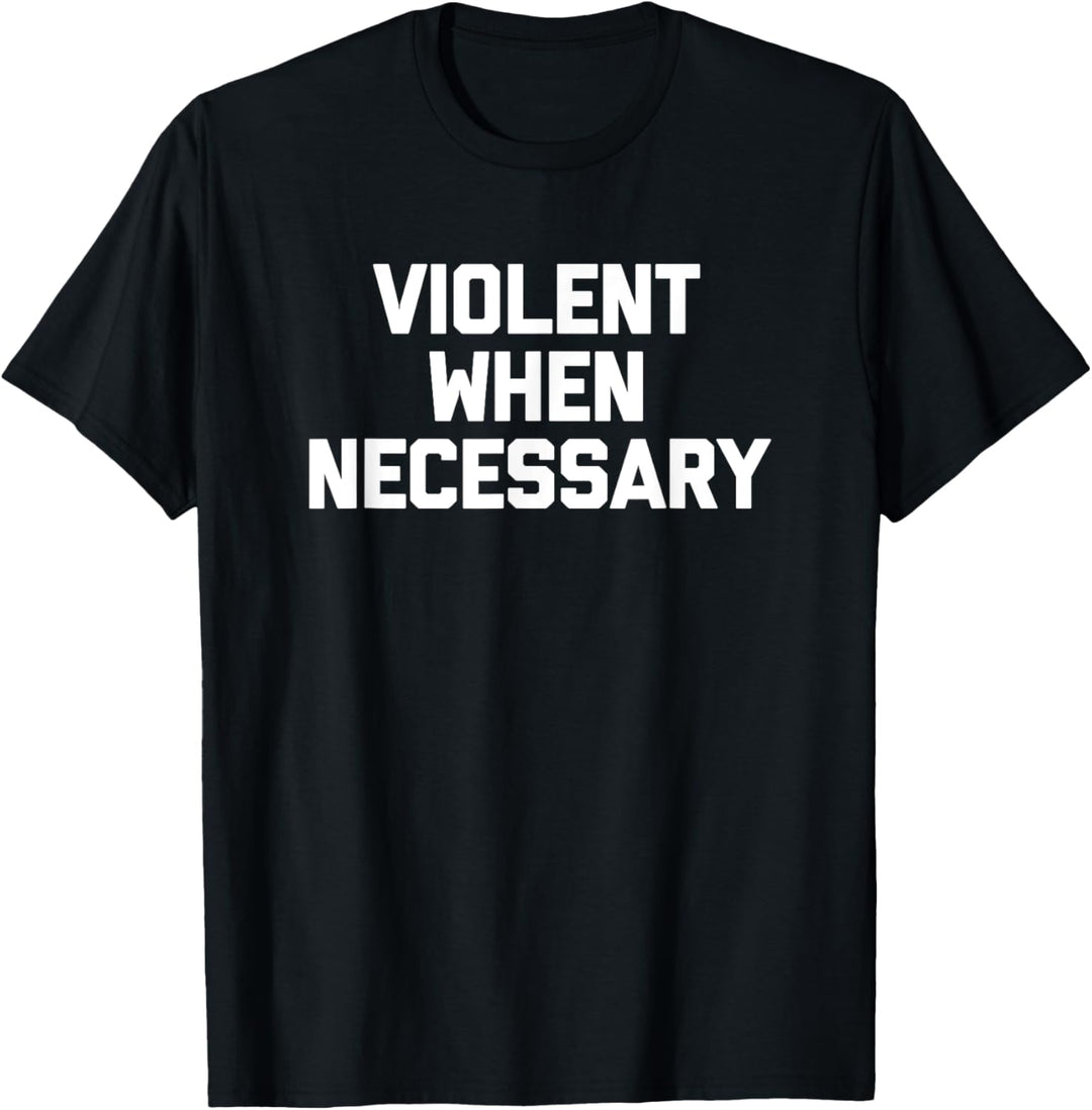 Violent When Necessary T-Shirt lustig Spruch sarkastisch cool T-Shirt