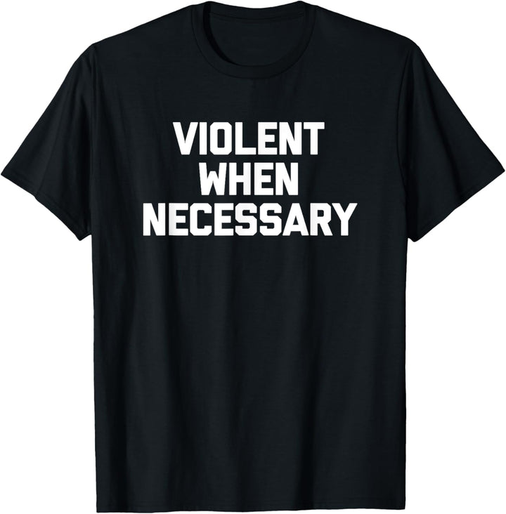 Violent When Necessary T-Shirt lustig Spruch sarkastisch cool T-Shirt