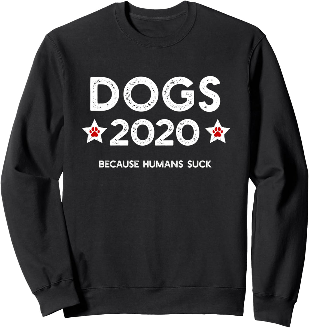 DOGS 2020 BECAUSE HUMANS SUCK Funny Election Meme Gift Sweatshirt