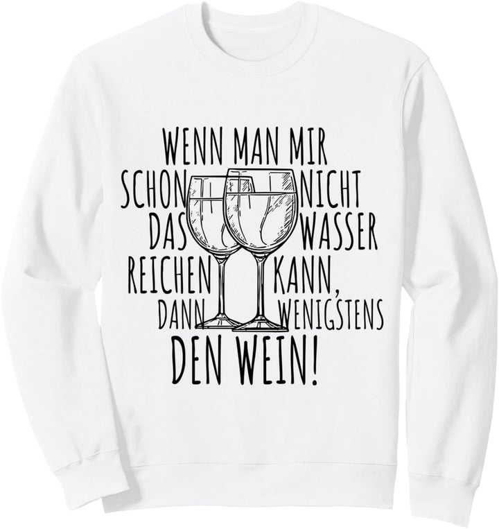Wenn Man Mir Nicht Das Wasser Reichen Kann Dann Den Wein Sweatshirt