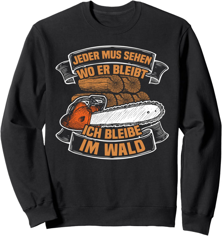 Ich bleibe im Wald Forstwirt Holzfäller Waldarbeiter Holz Sweatshirt