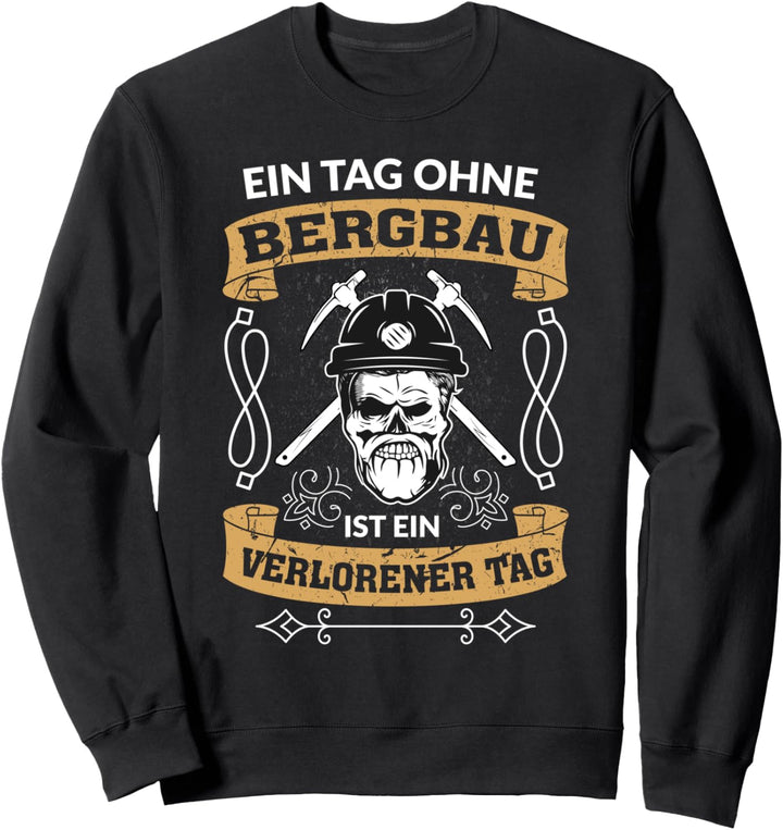 Ein Tag Ohne Bergbau Ist Ein Verlorener Tag Bergmann Sweatshirt