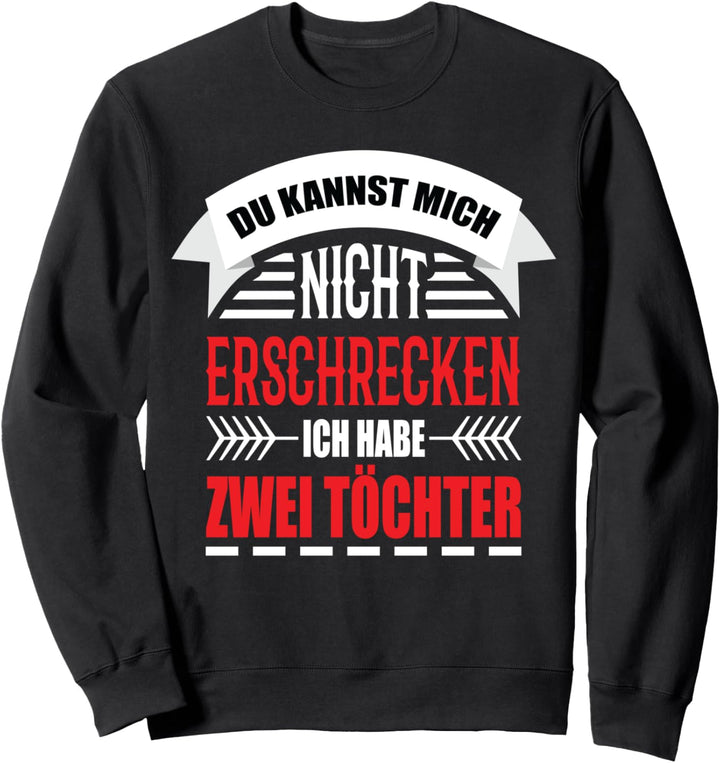 Du kannst mich nicht erschrecken ich habe 2 Töchter Sweatshirt