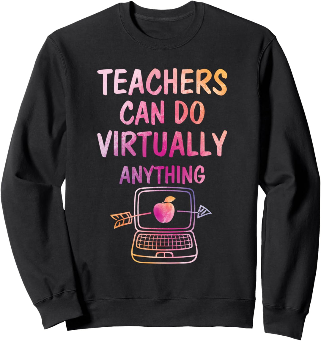 Teachers Can Do Virtually Anything, Virtual Teacher Gift Sweatshirt