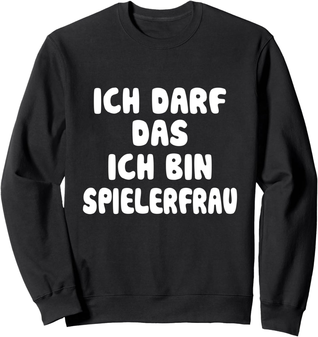 Ich darf das! Ich bin Spielerfrau Fussball Humor Freundin Sweatshirt