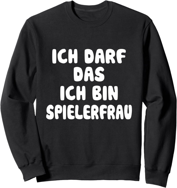 Ich darf das! Ich bin Spielerfrau Fussball Humor Freundin Sweatshirt