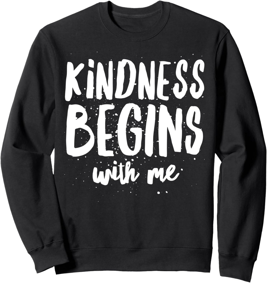 Kindness Begins with Me - Kind Saying Inspirational Nice Sweatshirt