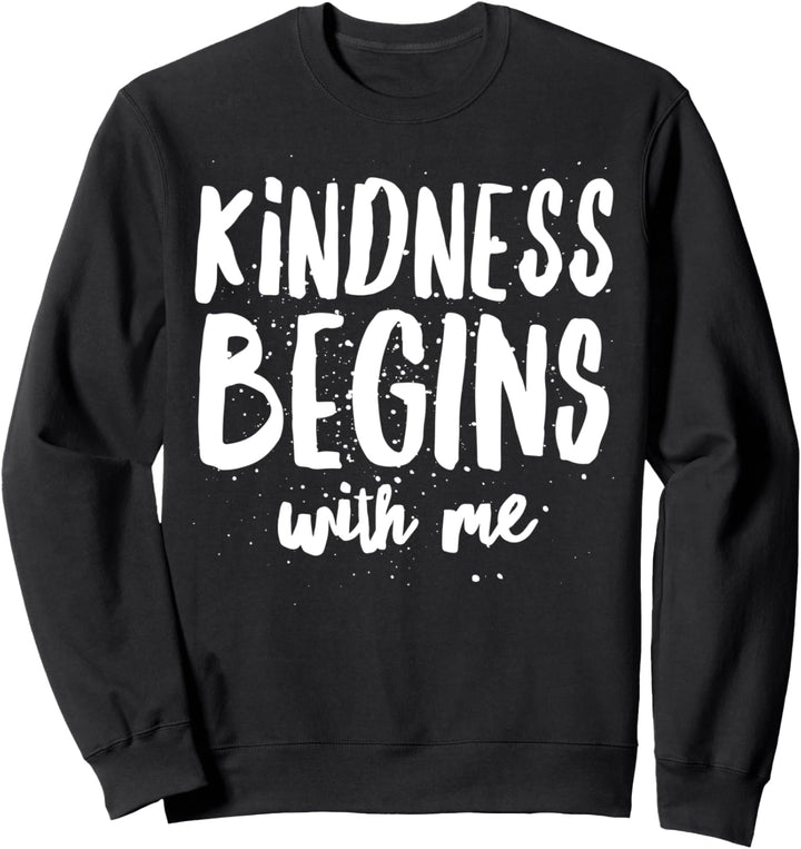 Kindness Begins with Me - Kind Saying Inspirational Nice Sweatshirt