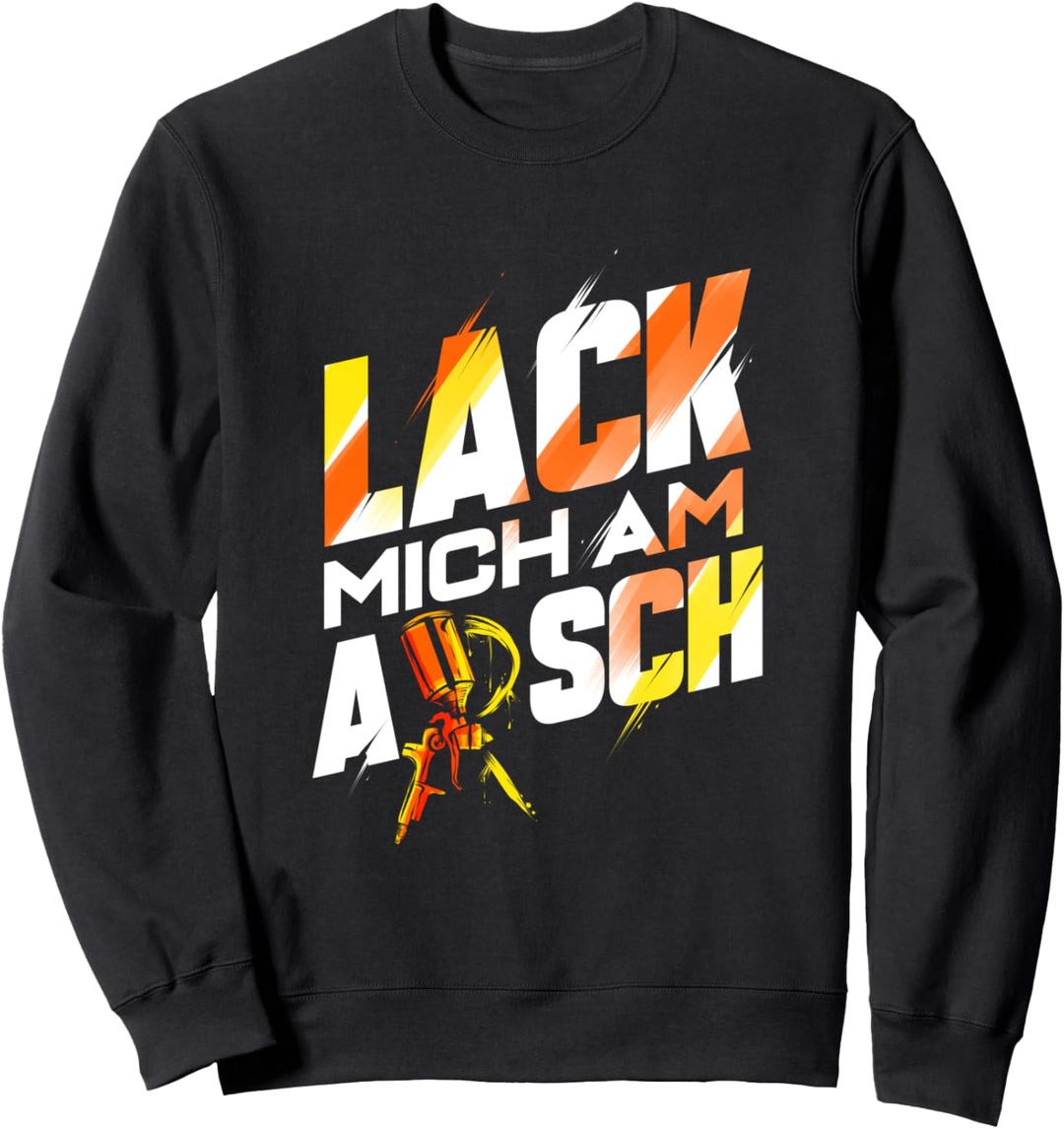Lack mich am Arsch - Lackierer Autolackierer Geschenk Sweatshirt