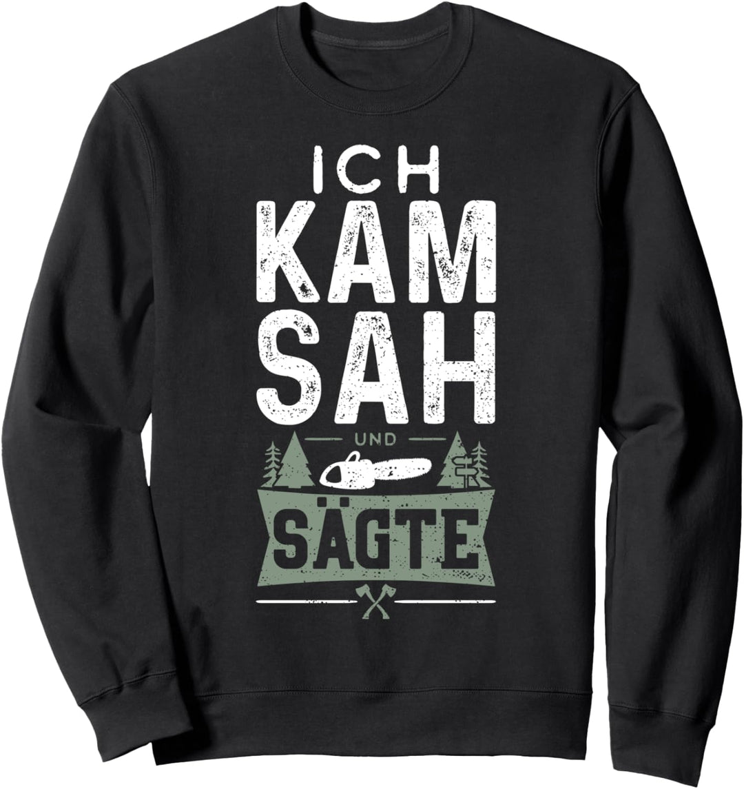 Ich Kam Sah Und Sägte - Waldarbeiter Sweatshirt
