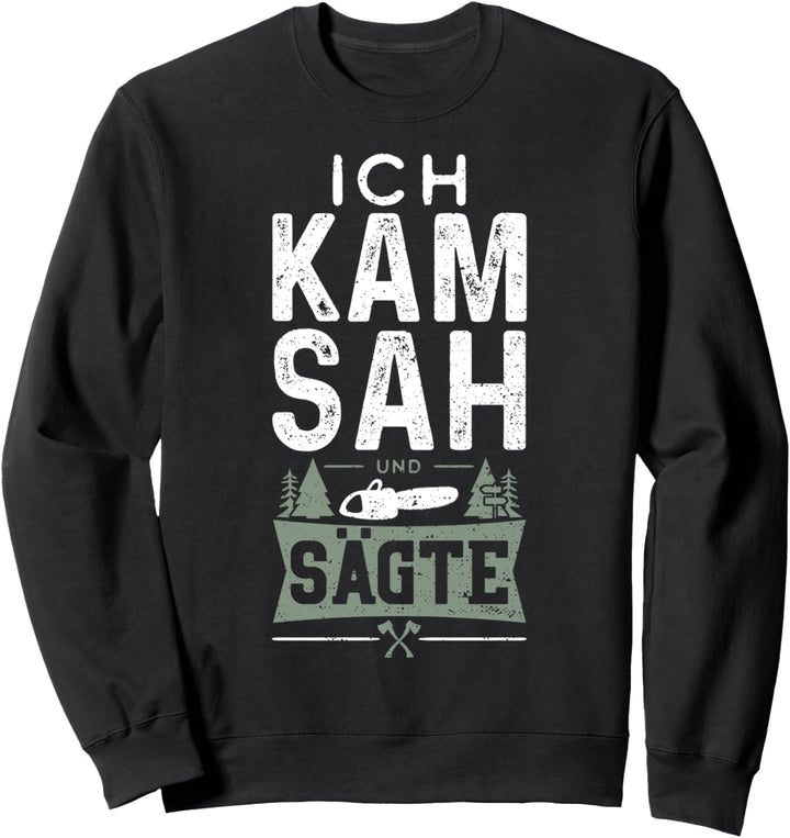 Ich Kam Sah Und Sägte - Waldarbeiter Sweatshirt