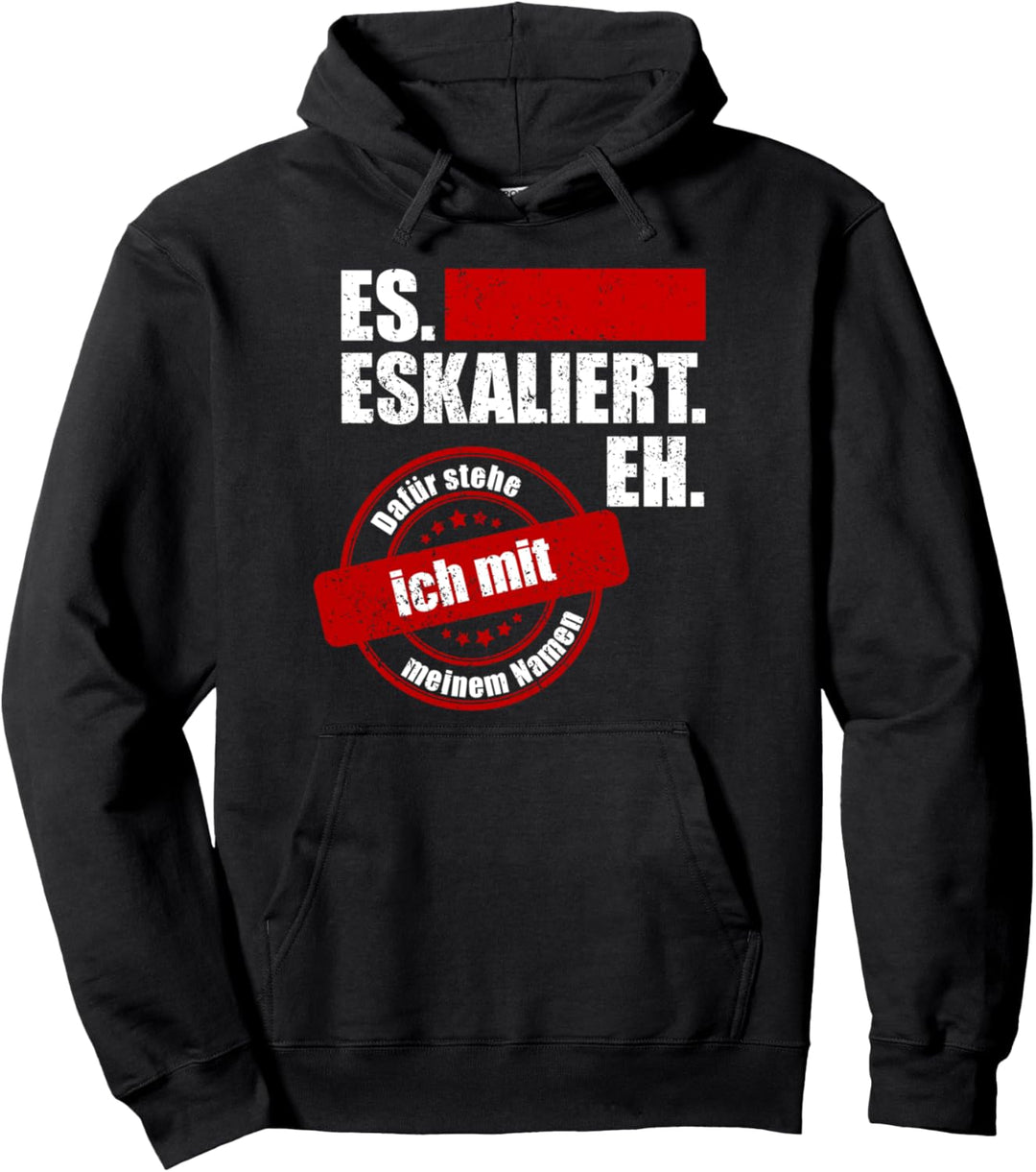 Es eskaliert eh dafür stehe ich mit meinem Namen Pullover Hoodie