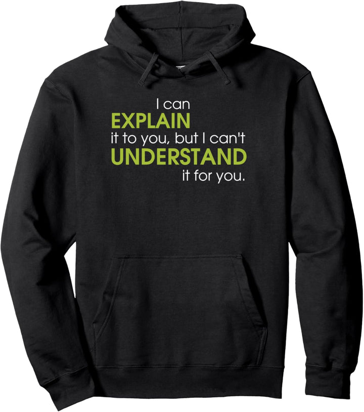 I can explain it to you but I can't understand it for you Pullover Hoodie