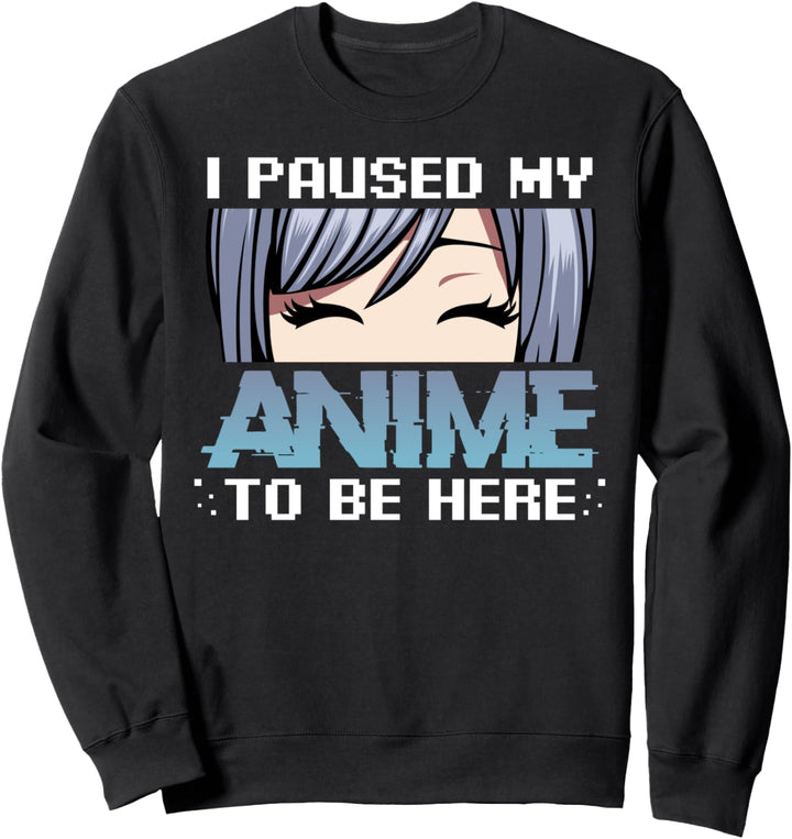 I Paused My Anime To Be Here Manga Comics Otaku Kawaii Japan Sweatshirt