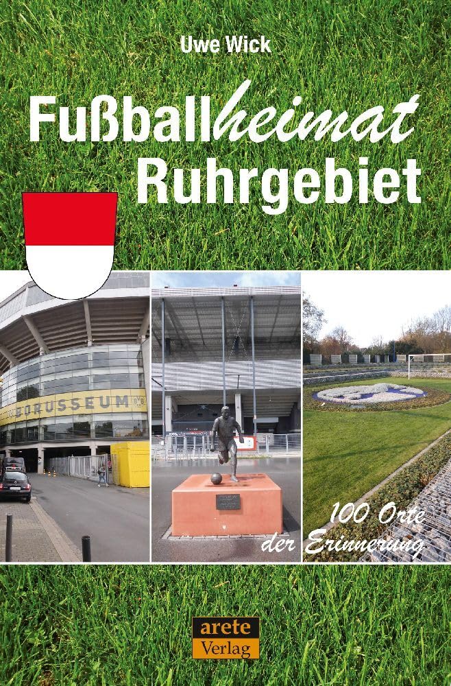 Fussballheimat Ruhrgebiet: 100 Orte der Erinnerung. Ein etwas anderer Reiseführer durch den Pott nic
