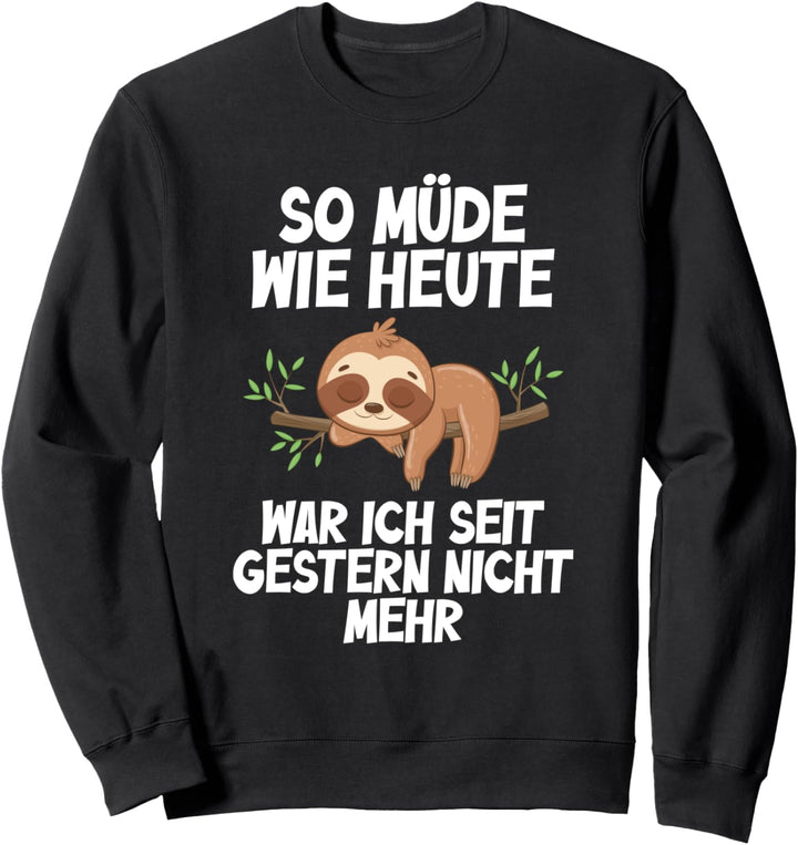 So müde wie heute war Ich seit gestern nicht mehr Faultier Sweatshirt