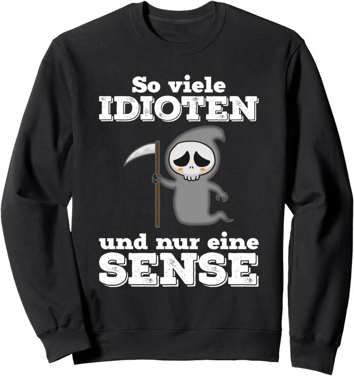 So viele Idioten und nur eine Sense - Sarkasmus Ironie Sweatshirt