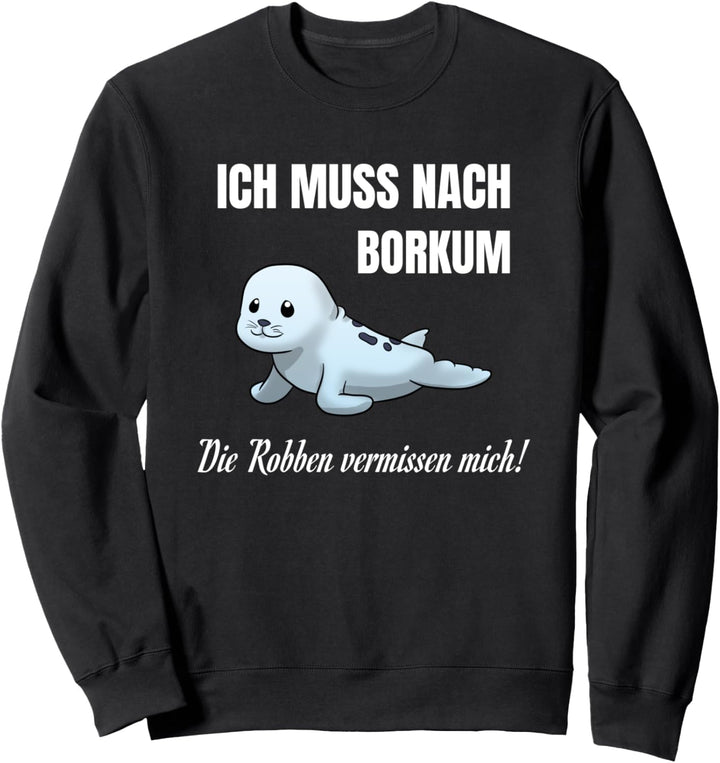 Ich Muss Nach Borkum Die Robben Vermissen Mich Nordsee Sweatshirt